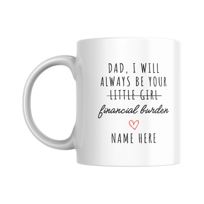 Personalized Mug| I'll Always Be Your Little Girl Financial Burden